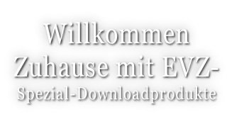Willkommen  Zuhause mit EVZ- Spezial-Downloadprodukte